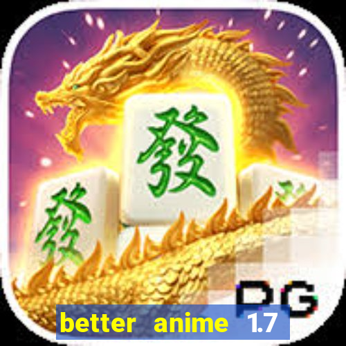 better anime 1.7 apk download